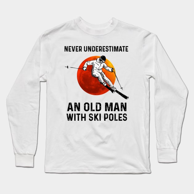 Never Underestimate An Old Man With Ski Pales Long Sleeve T-Shirt by arlenawyron42770